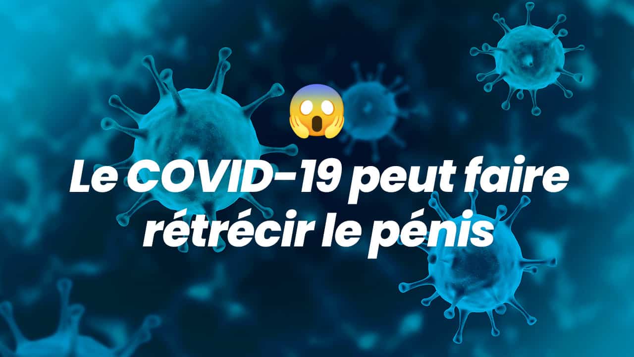 Attention, le COVID-19 pourrait (très probablement) faire rétrécir le pénis !